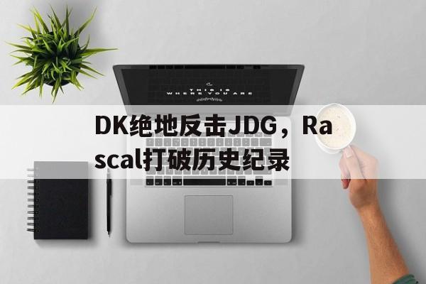 DK绝地反击JDG，Rascal打破历史纪录